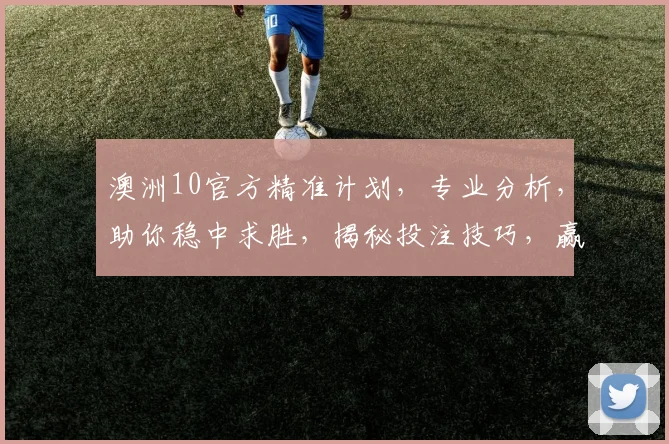 澳洲10官方精准计划，专业分析，助你稳中求胜，揭秘投注技巧，赢在起跑线